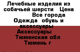 Лечебные изделия из собачьей шерсти › Цена ­ 1 000 - Все города Одежда, обувь и аксессуары » Аксессуары   . Тюменская обл.,Тюмень г.